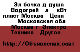Эл.бочка д/душа Водогрей 50л 1,5кВт пласт.Москва › Цена ­ 1 550 - Московская обл., Москва г. Электро-Техника » Другое   